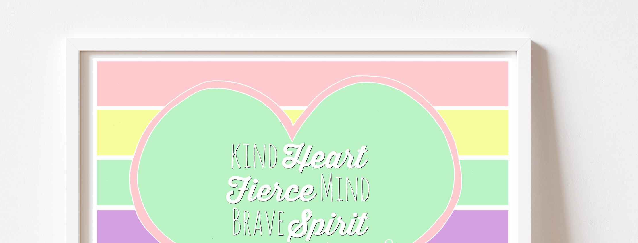 "Kind heart Brave Mind Fierce Spirit" Print