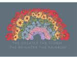 Load image into Gallery viewer, The Greater the storm the brighter the rainbow print
